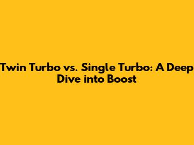 Twin Turbo vs. Single Turbo: A Deep Dive into Boost