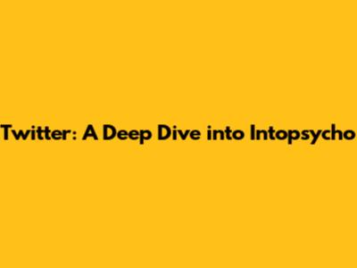 Twitter: A Deep Dive into Intopsycho