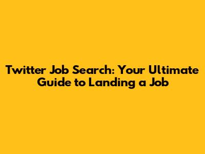 Twitter Job Search: Your Ultimate Guide to Landing a Job