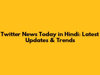Twitter News Today in Hindi: Latest Updates & Trends