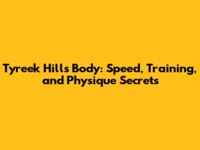 Tyreek Hill's Body: Speed, Training, and Physique Secrets