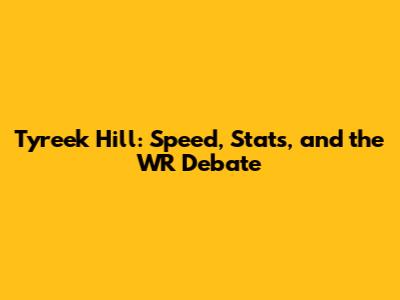 Tyreek Hill: Speed, Stats, and the WR Debate