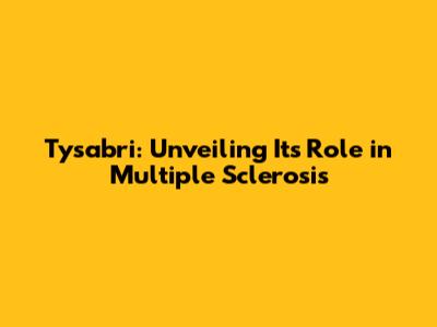 Tysabri: Unveiling Its Role in Multiple Sclerosis