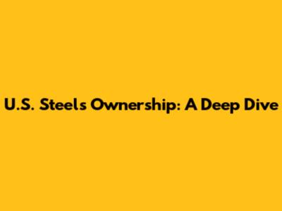 U.S. Steel's Ownership: A Deep Dive