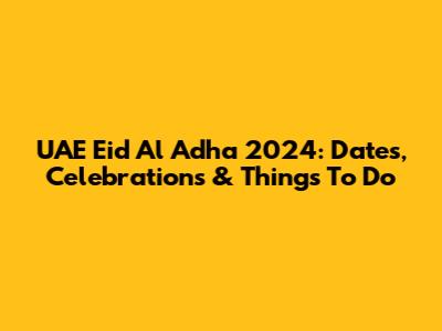 UAE Eid Al Adha 2024: Dates, Celebrations & Things To Do