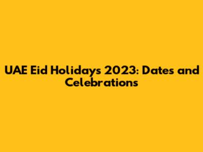 UAE Eid Holidays 2023: Dates and Celebrations