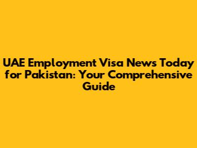 UAE Employment Visa News Today for Pakistan: Your Comprehensive Guide