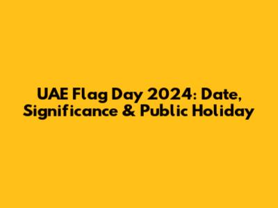 UAE Flag Day 2024: Date, Significance & Public Holiday
