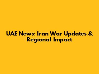 UAE News: Iran War Updates & Regional Impact