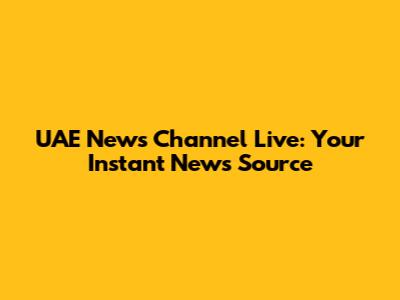 UAE News Channel Live: Your Instant News Source