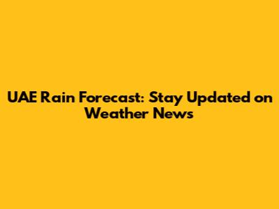UAE Rain Forecast: Stay Updated on Weather News