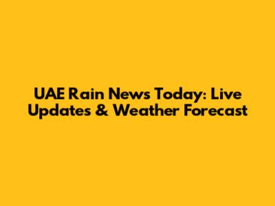 UAE Rain News Today: Live Updates & Weather Forecast