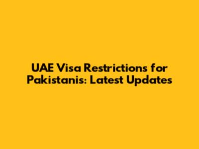 UAE Visa Restrictions for Pakistanis: Latest Updates