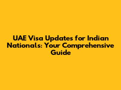 UAE Visa Updates for Indian Nationals: Your Comprehensive Guide