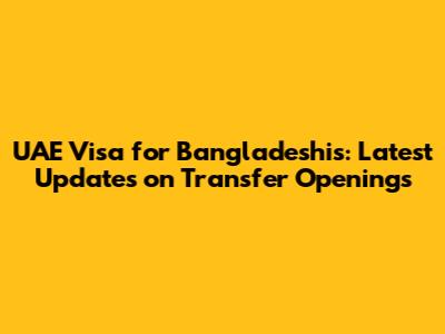 UAE Visa for Bangladeshis: Latest Updates on Transfer Openings