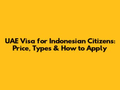 UAE Visa for Indonesian Citizens: Price, Types & How to Apply
