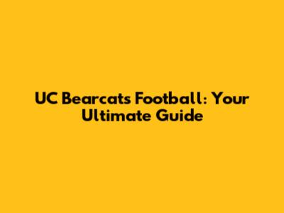 UC Bearcats Football: Your Ultimate Guide