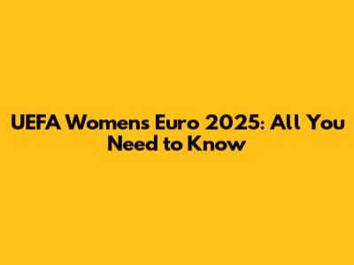 UEFA Women's Euro 2025: All You Need to Know