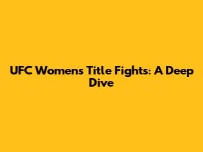 UFC Women's Title Fights: A Deep Dive