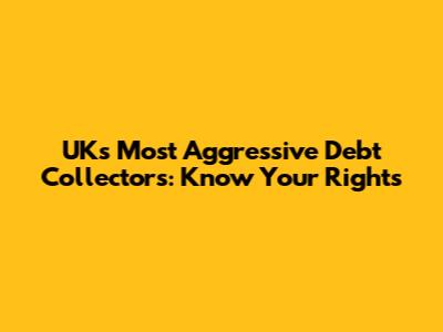 UK's Most Aggressive Debt Collectors: Know Your Rights