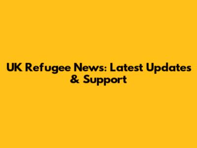UK Refugee News: Latest Updates & Support