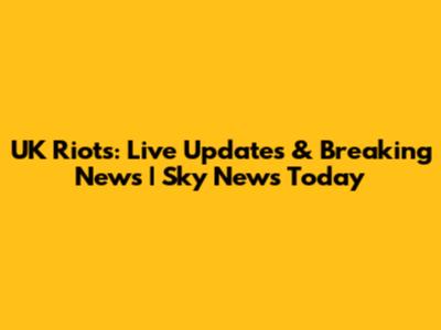 UK Riots: Live Updates & Breaking News | Sky News Today