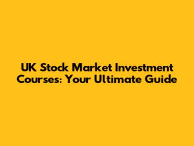 UK Stock Market Investment Courses: Your Ultimate Guide