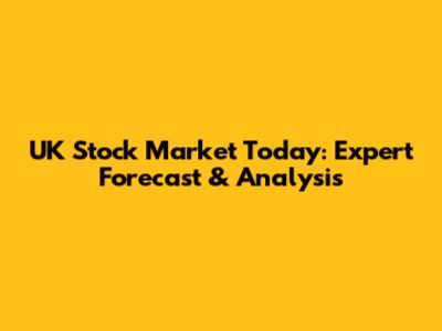 UK Stock Market Today: Expert Forecast & Analysis