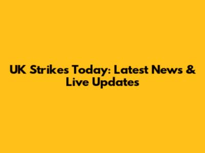 UK Strikes Today: Latest News & Live Updates