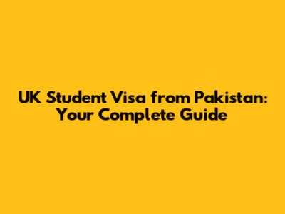 UK Student Visa from Pakistan: Your Complete Guide