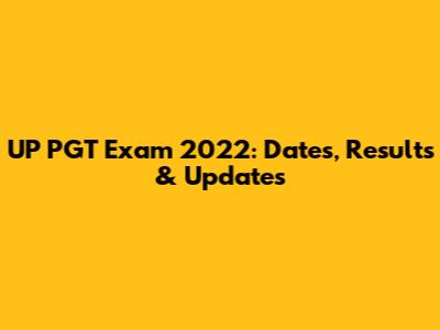 UP PGT Exam 2022: Dates, Results & Updates