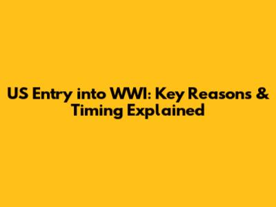 US Entry into WWI: Key Reasons & Timing Explained