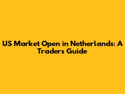 US Market Open in Netherlands: A Trader's Guide