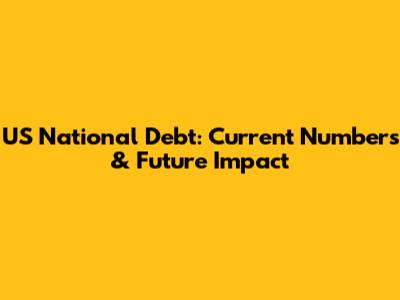 US National Debt: Current Numbers & Future Impact