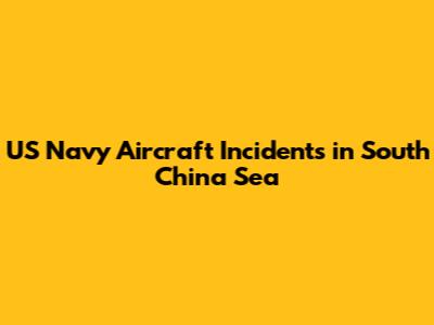 US Navy Aircraft Incidents in South China Sea