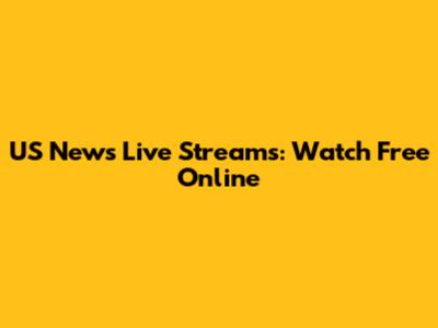 US News Live Streams: Watch Free Online