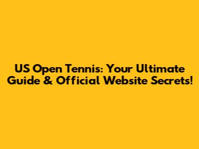 US Open Tennis: Your Ultimate Guide & Official Website Secrets!