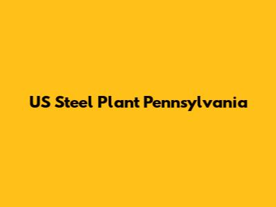 US Steel Plant Pennsylvania