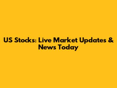 US Stocks: Live Market Updates & News Today