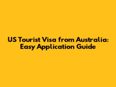 US Tourist Visa from Australia: Easy Application Guide