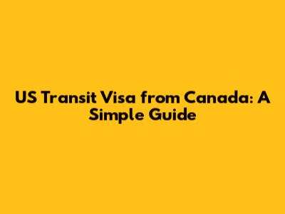 US Transit Visa from Canada: A Simple Guide