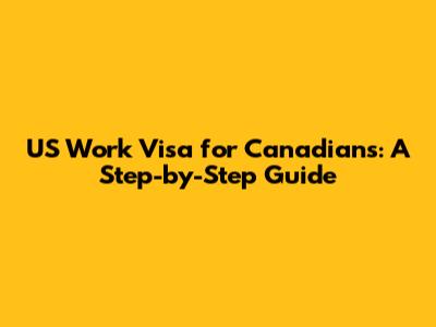 US Work Visa for Canadians: A Step-by-Step Guide