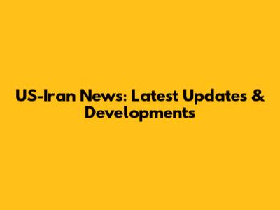 US-Iran News: Latest Updates & Developments