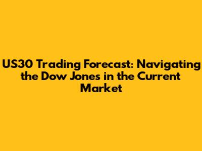 US30 Trading Forecast: Navigating the Dow Jones in the Current Market