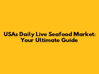 USA's Daily Live Seafood Market: Your Ultimate Guide
