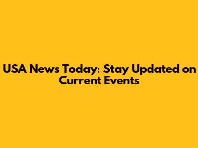 USA News Today: Stay Updated on Current Events