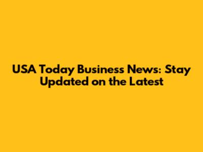 USA Today Business News: Stay Updated on the Latest