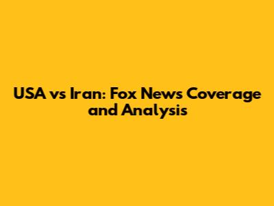 USA vs Iran: Fox News Coverage and Analysis