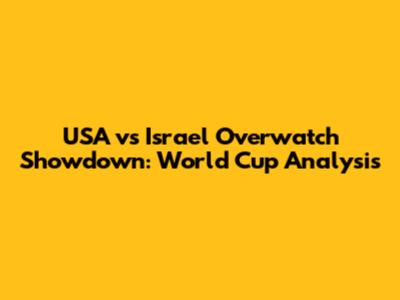 USA vs Israel Overwatch Showdown: World Cup Analysis