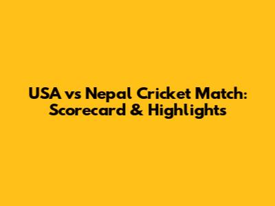 USA vs Nepal Cricket Match: Scorecard & Highlights